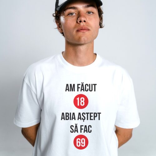 Tricou personalizat cu text "Am facut 18, abia astept sa fac 69"