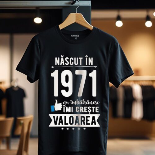 Tricou Nascut in 1971 nu imbatranesc imi creste valoarea_Tricou