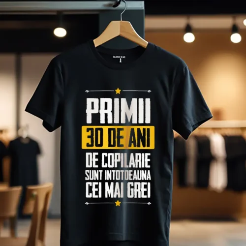 Tricou Primii 30 de ani de copilarie sunt intotdeauna cei mai grei_Tricou