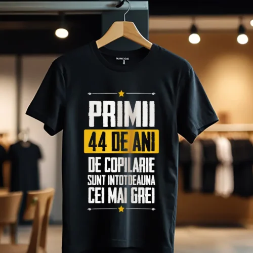 Tricou Primii 44 de ani de copilarie sunt intotdeauna cei mai grei_Tricou