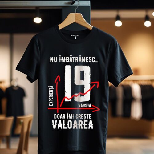 nu imbatranesc 19 ani doar imi creste valoarea_Tricou