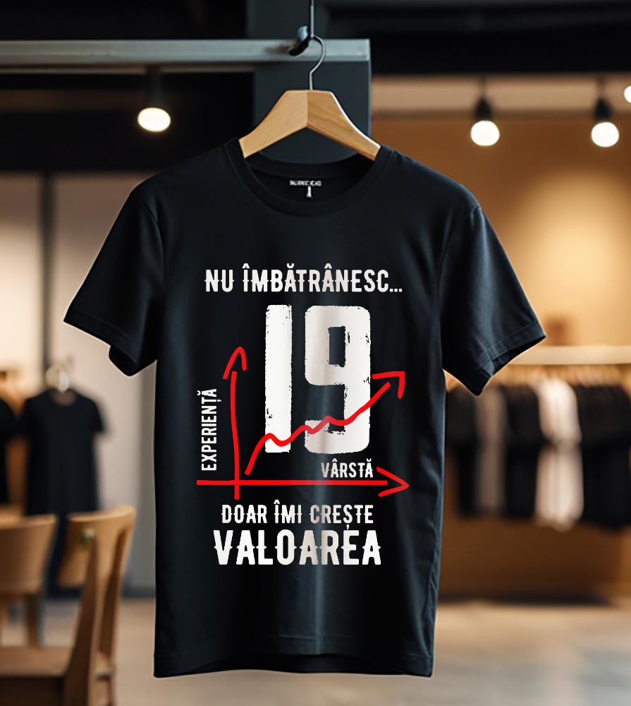 nu imbatranesc 19 ani doar imi creste valoarea_Tricou