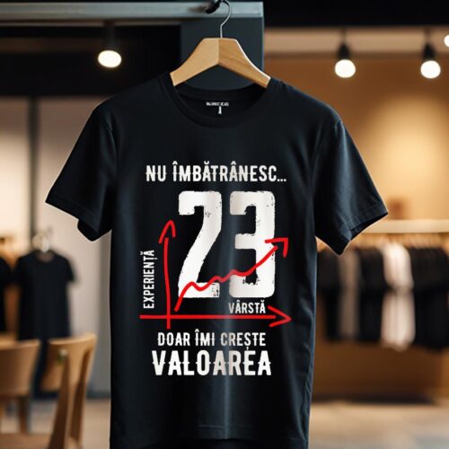 nu imbatranesc 23 ani doar imi creste valoarea_Tricou