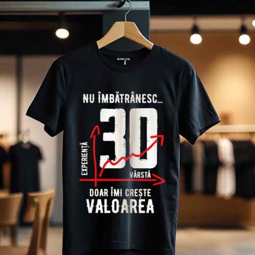 nu imbatranesc 30 ani doar imi creste valoarea_Tricou