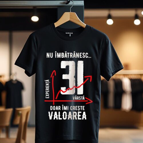 nu imbatranesc 31 ani doar imi creste valoarea_Tricou