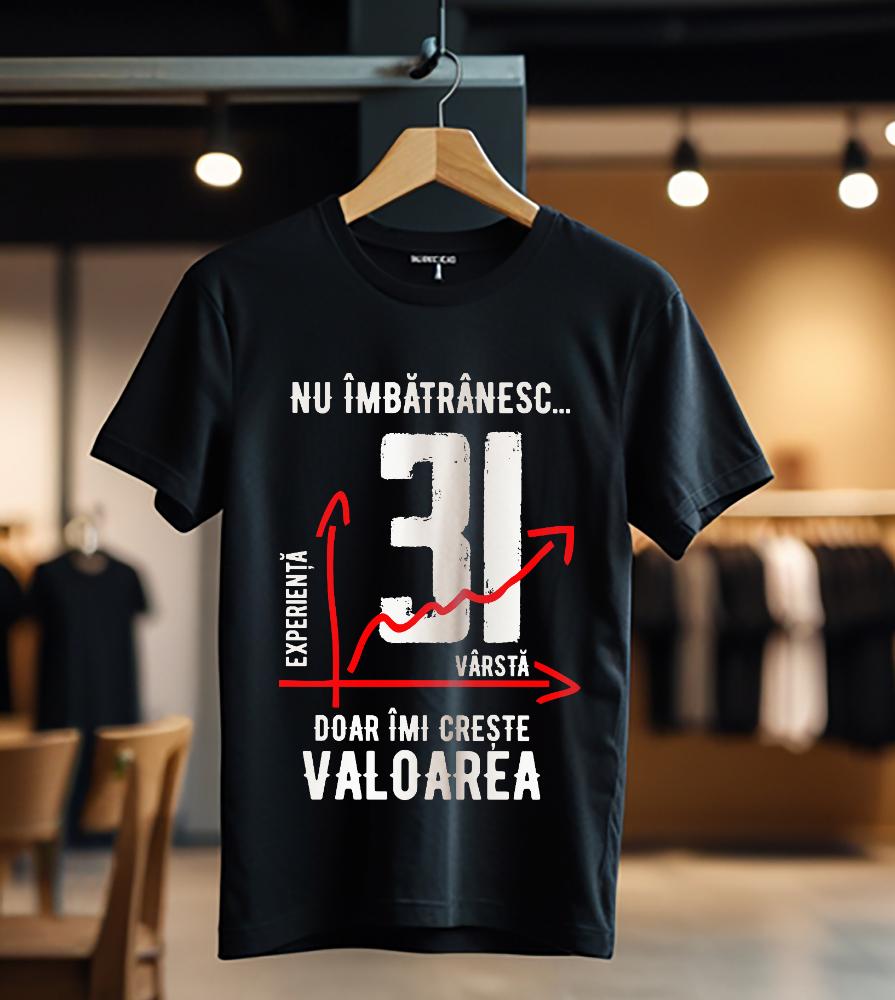 nu imbatranesc 31 ani doar imi creste valoarea_Tricou