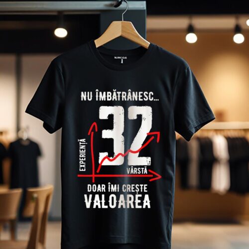 nu imbatranesc 32 ani doar imi creste valoarea_Tricou