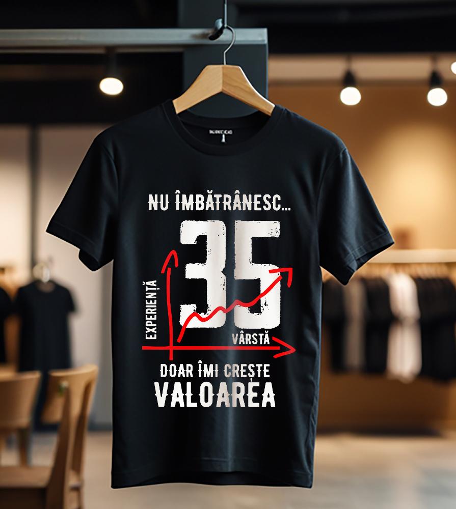 nu imbatranesc 35 ani doar imi creste valoarea_Tricou