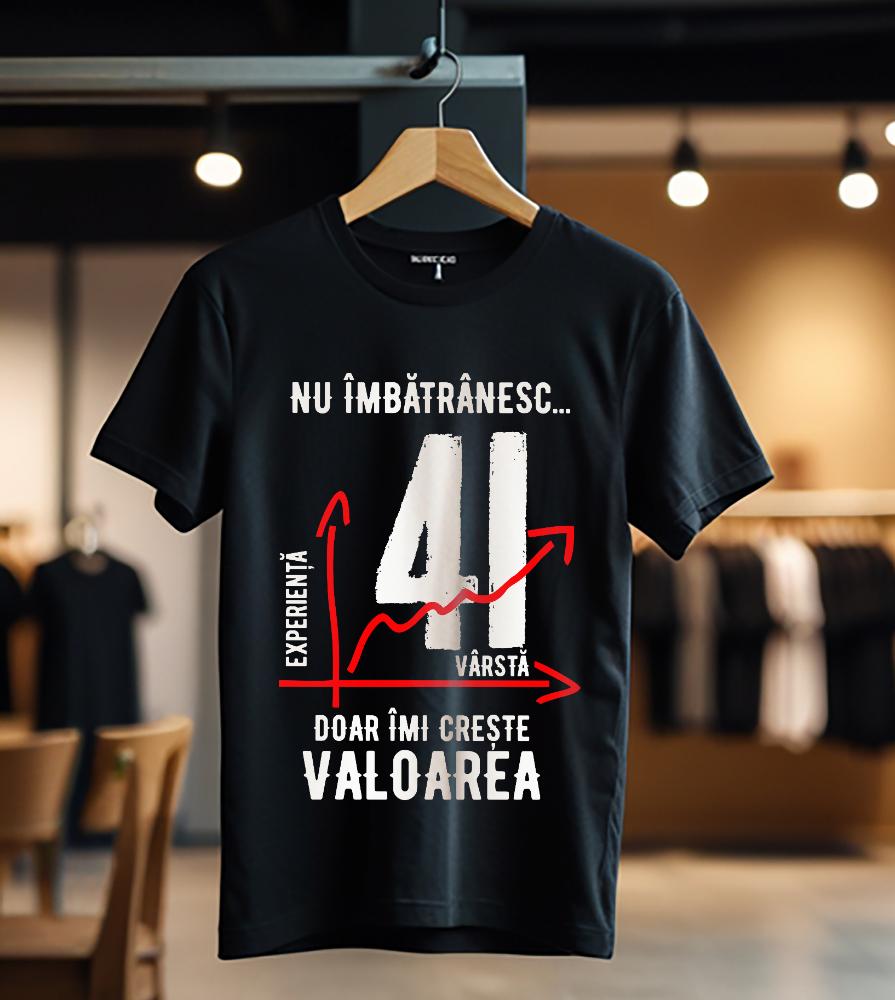 nu imbatranesc 41 ani doar imi creste valoarea_Tricou