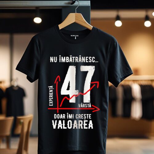 nu imbatranesc 47 ani doar imi creste valoarea_Tricou