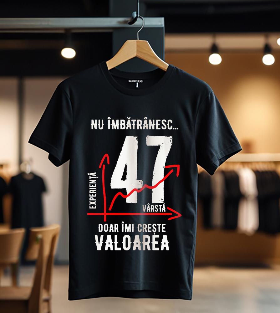nu imbatranesc 47 ani doar imi creste valoarea_Tricou