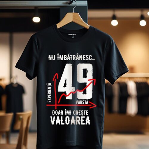 nu imbatranesc 49 ani doar imi creste valoarea_Tricou