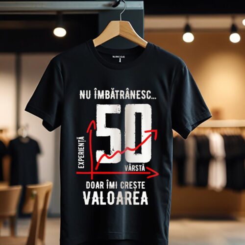 nu imbatranesc 50 ani doar imi creste valoarea_Tricou