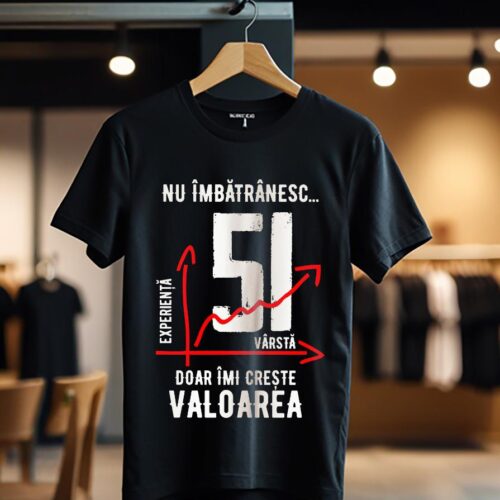 nu imbatranesc 51 ani doar imi creste valoarea_Tricou