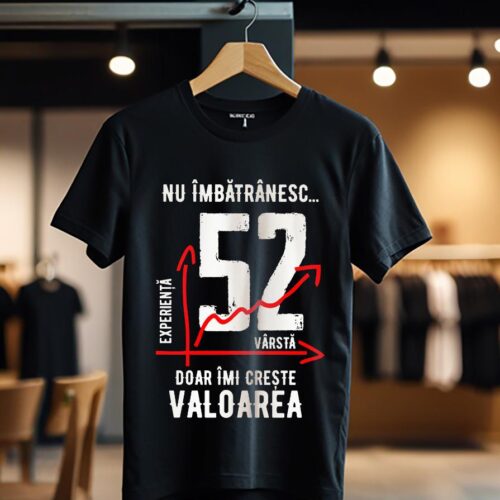 nu imbatranesc 52 ani doar imi creste valoarea_Tricou