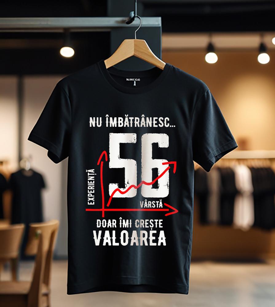 nu imbatranesc 56 ani doar imi creste valoarea_Tricou