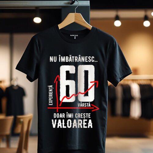 nu imbatranesc 60 ani doar imi creste valoarea_Tricou