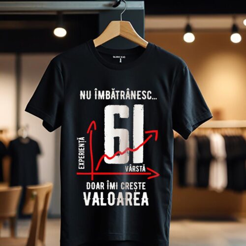 nu imbatranesc 61 ani doar imi creste valoarea_Tricou