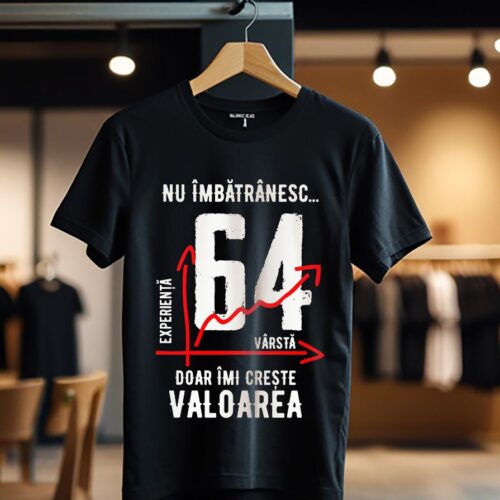 nu imbatranesc 64 ani doar imi creste valoarea_Tricou
