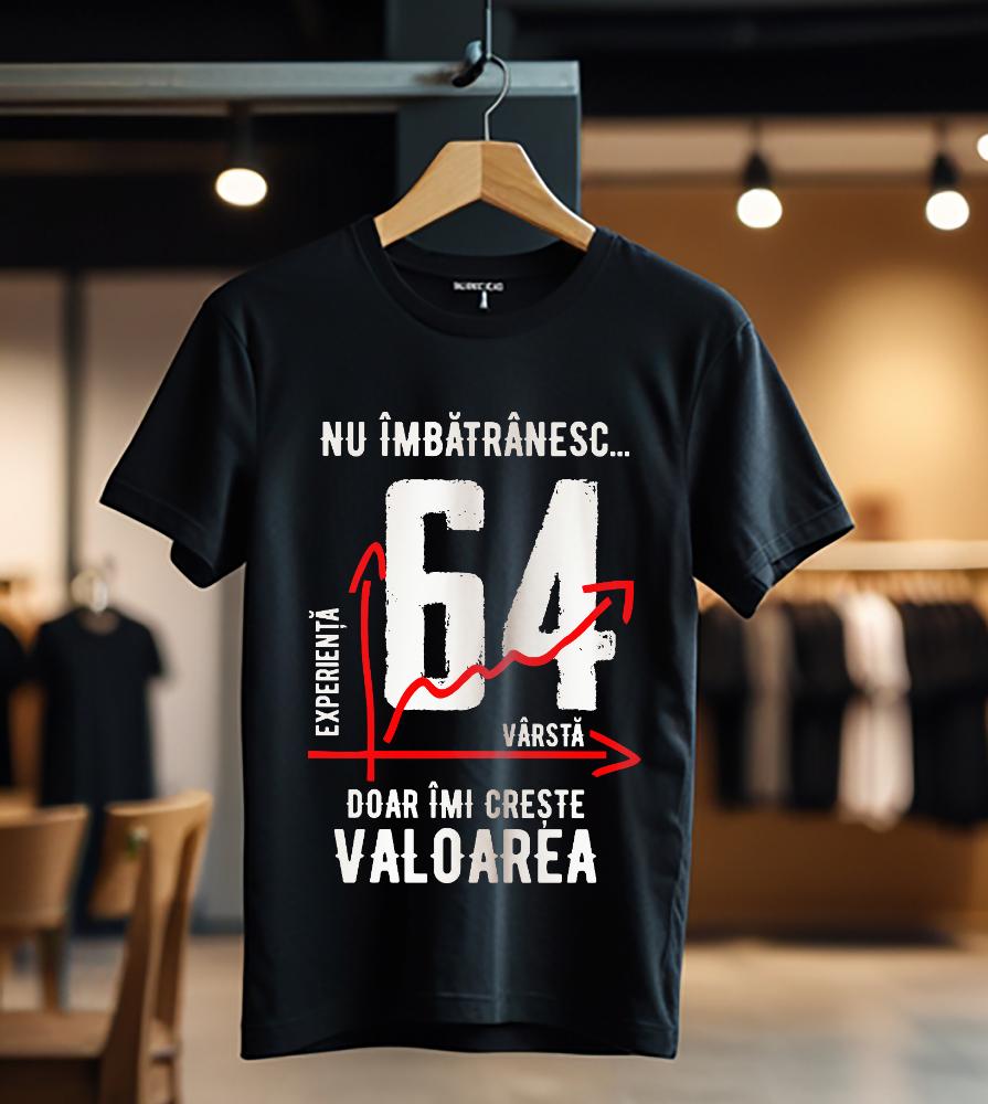 nu imbatranesc 64 ani doar imi creste valoarea_Tricou