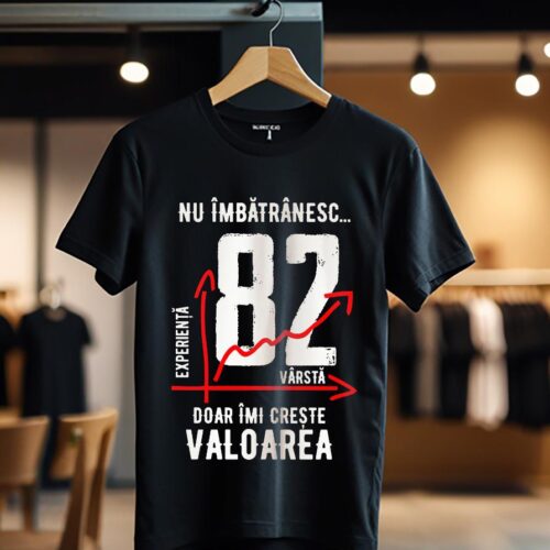 nu imbatranesc 82 ani doar imi creste valoarea_Tricou