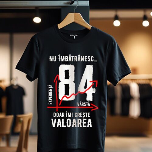 nu imbatranesc 84 ani doar imi creste valoarea_Tricou