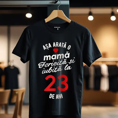 tricou personalizat asa arata mama fericita si iubita la 23 de ani_Tricou