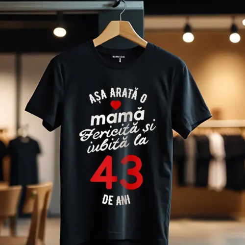 tricou personalizat asa arata mama fericita si iubita la 43 de ani_Tricou