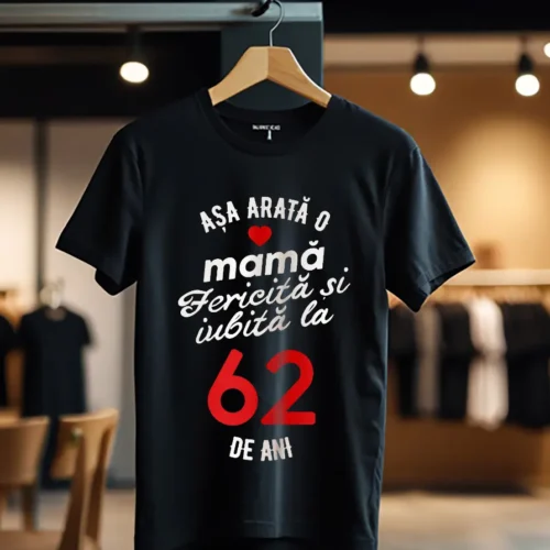 tricou personalizat asa arata mama fericita si iubita la 62 de ani_Tricou